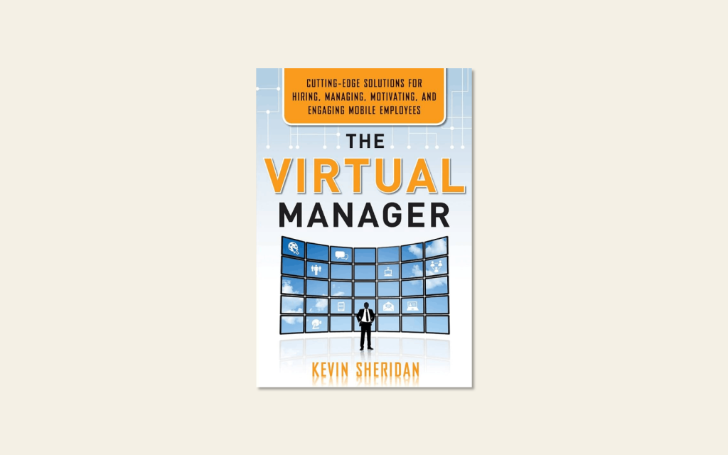 The Virtual Manager: Cutting-Edge Solutions for Hiring, Managing, Motivating, and Engaging Mobile Employees